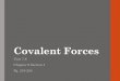 Covalent Forces - losal.org fileCovalent Forces Unit 7.6 Chapter 6 Section 4 Pg. 219-224. Two Types of Forces •Intra Molecular Forces - The forces of attraction that exist within