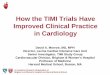 How the TIMI Trials Have Improved Clinical Practice in ... fileAn Academic Research Organization of Brigham and Women’s Hospital and Harvard Medical School How the TIMI Trials Have