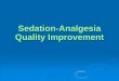 Sedation-Analgesia Quality Improvement modules/sedation... · Any patient requiring intubation SpO 2 below 90% for over 5 minutes Any life-threatening variation of VS Intractable