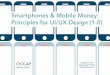 Smartphones & Mobile Money: Principles for UI/UX Design (1.0) · These UI/UX principles continue to be debated, vetted, and improved with the help of an expert group that first met