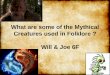 MYTHS: MYTHICAL What are some of the Mythical Creatures used in Folklore ? Will & Joe 6F . Bigfoot 