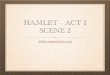 Hamlet - Act 1 Scene 2 · HAMLET - ACT 1 SCENE 2 . FIRST IMPRESSION OF HAMLET He is the only member of the court dressed in mourning. He stands out from the rest . CLAUDIUS Uses the