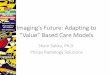 Imaging [s Future: Adapting to ^Value ased are Models · Imaging [s Future: Adapting to ^Value ased are Models Sham Sokka, Ph.D. Philips Radiology Solutions. Today [s healthcare challenges