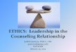 ETHICS: Leadership in the Counseling Relationship Counseling Relationship.pdfETHICS: Leadership in the Counseling Relationship . Judith Guetzow, PhD-C, CRC . guetzowjk@utpa.edu . UNTWISE