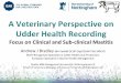 A Veterinary Perspective on Udder Health Recording · A Veterinary Perspective on Udder Health Recording Focus on Clinical and Sub-clinical Mastitis Andrew J Bradley MA VetMB DCHP