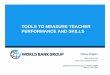 TOOLS TO MEASURE TEACHER PERFORMANCE …...TOOLS TO MEASURE TEACHER PERFORMANCE AND SKILLS Halsey Rogers Lead Economist Education Global Practice Education Innovations for 21st Century
