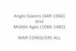 Anglo-Saxons (449-1066) And Middle Ages (1066-1485) WAR ...shslboyd.pbworks.com/f/AngloSaxon+and+Middle+Ages.pdf · Anglo-Saxons (449-1066) And Middle Ages (1066-1485) WAR CONQUERS