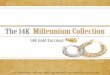 The 14K Millennium Collection · 2013-05-14 · 3065 E-3038 $419 E-3034 $309 E-3039 E-3036 $389 E-3063 $289 E-3031 $409 E-3035 $289 E-3037 E-3069 $349 14K Gold Earrings E-3072 $249