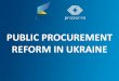PUBLIC PROCUREMENT REFORM IN UKRAINE · 2018-06-04 · ProZorro covers key procedures and functionalities . being developed now. to be developed later. Our aim . e-GPA is a modern