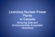 Licensing Nuclear Power Plants in Canada · Licensing Nuclear Power Plants in Canada Ensuring Safe and Environmentally Acceptable Operations . Nuclear Power the ultimate Energy Source