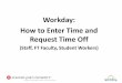 Workday: How to Enter Time and Request Time Off · 2019-05-09 · second time-block will be from the meal break return ... On Monday, January 9 th time can be entered for any day