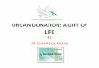 ORGAN DONATION: A GIFT OF LIFEjknj.jknj.moh.gov.my/jsm/day3/Organ Dornation, Gift of Life, Are We Ready - Dr. Omar...cadaveric cardiac death (only tissues) brain death (organs and