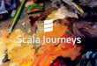 scala journeys draft 2nd outline · 2017-05-05 · job with SCL Elections as their only data engineer. As I had a few weeks before starting, I decided to learn Scala. I picked up