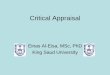 Critical Appraisal - KSU · Critical Appraisal = assessment of evidence by systematically reviewing its: • Relevance • Validity • Applicability of its results to specific questions