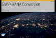 Customer BW/4HANA Conversion - assets.dm.ux.sap.com · BI Content Packages PSA / InfoPackages Easy Query Analysis Process Designer ... SAP BW >= 7.3 on any-DB In-Place ... SAP has