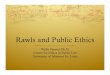Rawls and Public Ethics - Public Policy Research Center · Rawls and Public Ethics Wally Siewert Ph.D. Center for Ethics in Public Life ... Agent Centered Principle: Every rational