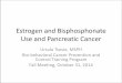 Hormones and Pancreatic Cancerdepts.washington.edu/bcpt/docs/estrogen-use.pdfUse and Pancreatic Cancer Ursula Tsosie, MSPH Bio-behavioral Cancer Prevention and Control Training Program