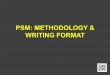 PSM: METHODOLOGY & WRITING FORMAT · 3.1 Introduction to the chapter 3.2 The chosen Methodology and why you chose it only your chosen methodology, no need to explain all others 3.3