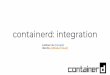 containerd: integration®¹器运行时管理引擎 Containerd.pdf · containerd matures 5th project to graduate from CNCF Broad support from companies All major cloud providers using