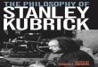 THE PHILOSOPHY OF STANLEY KUBRICK · 2010-10-10 · Kubrick literature, because Fear and Desire has rarely been seen. Kubrick was unhappy with the finished product and never had it