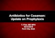 Antibiotics for Cesarean: Update on Prophylaxis · Post-cesarean Oral Antibiotics Valent, AM, et al, JAMA, 2017 • RCT of PO cephalexin & metronidazole vs placebo for prevention