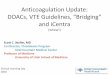 Anticoagulation Update: DOACs, VTE Guidelines, “Bridging ... Anticoagulation...Anticoagulation Update: DOACs, VTE Guidelines, “Bridging” and iCentra (whew!) Scott C. Woller,