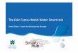 The Dŵr Cymru Welsh Water Smart HubA little bit about Dŵr Cymru Welsh Water • We are the sixth largest of the ten regulated water & sewerage companies in England and Wales. •