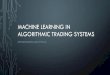 MACHINE LEARNING IN ALGORITHMIC TRADING SYSTEMS...A LITTLE ABOUT ME Director of Algorithmic Trading at Honour Plus Capital Wholesale fund, diversified investment approach ² fixed