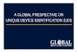 A GLOBAL PRESPECTIVE ON UNIQUE DEVICE …globalregulatorypartners.com/wp-content/uploads/2016/10/UDI2.pdfUDI System is intended to provide a single, globally harmonized system for