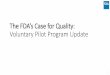 The FDA’s Case for Quality: Voluntary Pilot Program Update...Pilot program • 3rd-party maturity appraisal that leverages ... devices and increase patient safety • Quarterly progress