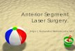 Anterior Segment Laser Surgery. - School of Medicine · 1 Ophthalmology, April 2007. ALT, Indications cont. AGood temporary response in other non-inflammatory open angle glaucoma