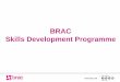 BRAC Skills Development Programme · 2018-09-06 · Skills Development Programme • Established in 2015 • Skills training via hands-on apprenticeships and institution and better