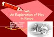 An Exploration of Play in Kenya.ppt · and didactic regime in primary school and didactic regime in primary school. • Kaga, (2006) argues that this foundation improves children’s