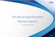 FIH Venue Specifications Olympic GamesFIH Venue Specifications Olympic Games (Updated Oct 2015) Key Space Sub Space(s) Size Quantity Location Specific Requirements Further Information