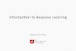 Introduction to Bayesian Learning...Coming up Another way of thinking about “What does it mean to learn?” –Bayesian learning Different learning algorithms in this regime –Naïve