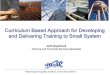 Curriculum Based Approach for Developing and Delivering ... Based Approach for Developing and...Curriculum Based Approach for Developing and Delivering Training to Small System Jeff