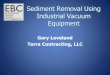 Sediment Removal Using Industrial Vacuum …s3.amazonaws.com/ebcne-web-content/fileadmin/pres/10-21...Sediment Removal Using Industrial Vacuum Equipment Gary Loveland Terra Contracting,