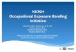 NIOSH&& Occupational&Exposure&Banding& Initiative& · HealthBasedOELs Working’Provisional’OELs’ As’more’toxicological’and’’ epidemiologicaldatabecomes’’ available,wemoveupthe’