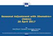 Seasonal Adjustment with JDemetra+ (Intro) 26 April 2017 · Seasonal Adjustment with JDemetra+ (Intro) 26 April 2017 by Dario Buono*, European Commission, Eurostat dario.buono@ec.europa.eu