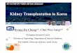 Kidney Transplantation in Korea · Byung Ha Chunga,b, ChulWoo Yanga,b Kidney Transplantation in Korea 2017.5.3 KSN 2017 KDIGO-KSN Joint Symposium aTransplant Research Center bDivision