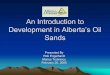 An Introduction to Development in Alberta’s Oil Sands · An Introduction to Development in Alberta’s Oil . Sands. Presented By. Rob Engelhardt. Marius . Todirescu. February 20,