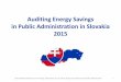 Auditing Energy Savings in Public Administration in ... AM/Energy side meeting_Energ… · Auditing Energy Savings in Public Administration in Slovakia 2015 14th EUROSI WGEA Annual