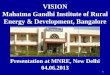 VISION Mahatma Gandhi Institute of Rural Energy ... · VISION Mahatma Gandhi Institute of Rural Energy & Development, Bangalore Presentation at MNRE, New Delhi 04.06.2013. About -