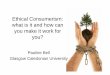 Ethical Consumerism: what is it and how can you make it ... · Ethical Consumerism Ethical Consumerism is defined as personal consumption where choice has been informed by a particular