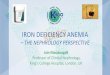 IRON DEFICIENCY ANEMIA...Anemia ID-Anemia Iron Deficiency (without anemia) CKD – IMPACT ON IRON DEFICIENCY AND ANEMIA GFR ESRF Iron deficiency Anemia (hepcidin levels) 120 90 60