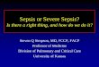 Sepsis or Severe Sepsis? - American College of Physicians · • Systemic Inflammatory Response Syndrome (SIRS) - Systemic response to a variety of processes - 2 or more SIRS criteria