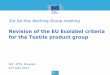 Revision of the EU Ecolabel criteria for the Textile ... · 2 • The EU Ecolabel is a voluntary market instrument • Product criteria should be designed to reflect and to recognise