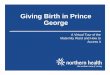 Giving Birth in Prince George...NICU zSiblings of the newborn can visit zSwipe card or Buzz in entry is used to enter the NICU zPlease do not visit the NICU or Maternity Ward if you