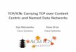 TCP/ICN: Carrying TCP over Content Centric and Named Data ... · Unaltered TCP/IP stack and applications 2. Preserve TCP end-to-end semantics – Split-TCP functionality can be added