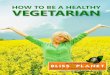 How To Be A Healthy Vegetarian 1 - Life Dynamix · How To Be A Healthy Vegetarian 3 The Vegetarian diet when implemented with nutritional wisdom is not only a compassionate choice